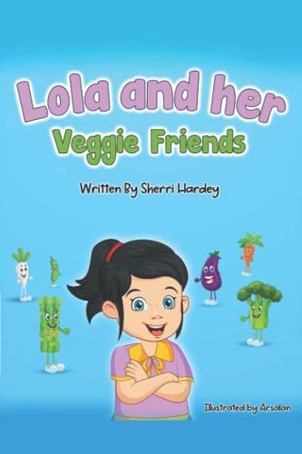 Lola And Her Veggie Friends: A Heartwarming Story Of Lola's Learning Journey With Her Veggie Friends.