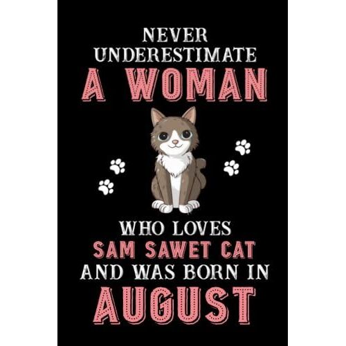 Never Underestimate A Woman Who Loves Sam Sawet Cat And Was Born In August: Perfect Sam Sawet Cat Notebook For Women, Loves Cat Logbook, Journals, Gift For Birthday/Christmas Notebook For Womens