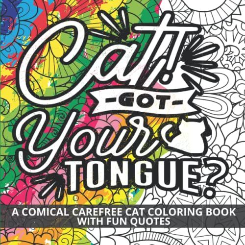 Cat Got Your Tongue? A Comical Carefree Coloring Book With Fun Quotes: Color Cute Cartoon Drawings And Intricate Patterns, Cat Obsessed Gifts For Teens & Adults
