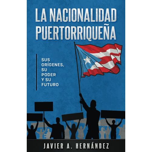 La Nacionalidad Puertorriqueña: Sus Orígenes, Su Poder Y Su Futuro