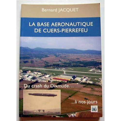 La Base Aéronautique De Cuers-Pierrefeu - Du Crash Du Dixmude À Nos Jours
