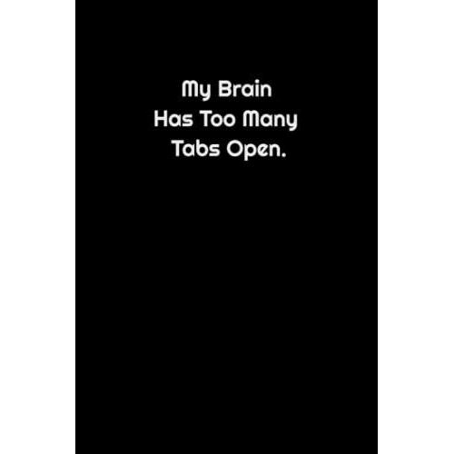 My Brain Has Too Many Tabs Open.: Lined Notebook: Positive , Personal Growth, Inspire , Work , Notebook, Journal, Diary (120 Pages, Lined , 6 X 9)