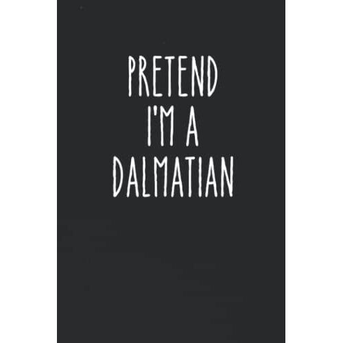 Pretend I'm A Dalmatian Notebook For Kids: Journal Coworker Notebook Funny Office Journal For Kids And Adult/120 Pages,6 X 9 Inches