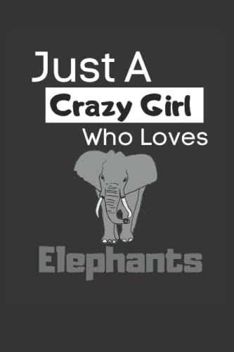 Just A Crazy Girl Who Loves Elephants: 6x9 Lined Notebook For Every Crazy Girl, That Enjoys Safaris In The Safari Of Africa And Loves Animals Especially Elephants.