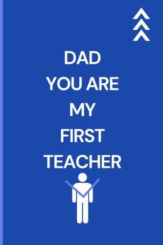 Dad You Are My First Teacher: Notebook For Father ; Father Day Notebook ; Notebook With Page Number ; 6x9 120 Pages