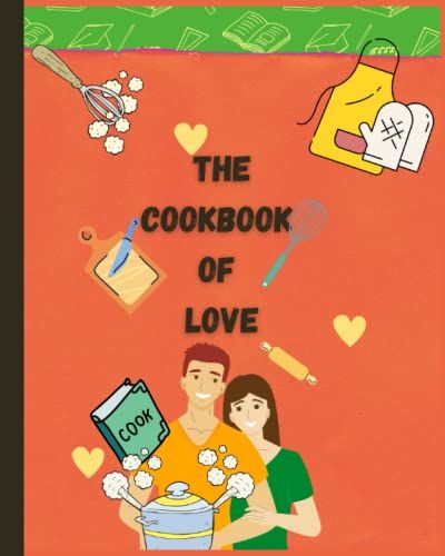The Cookbook Of Love: Organized Colorful Notebook Beautiful Gift To Lovers, Married Couple, Husband , Wife And Food Lovers To Write Favorite ... Thanksgiving, Birthday New Year .