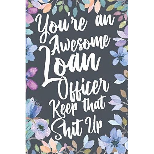 You're An Awesome Loan Officer Keep That Shit Up: Funny Joke Appreciation & Encouragement Gift Idea For Loan Officers. Thank You Gag Notebook Journal & Sketch Diary Present.