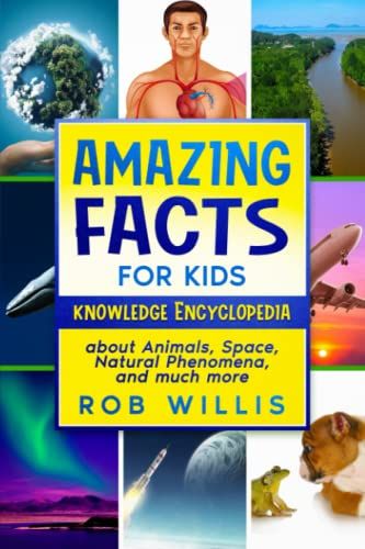 Amazing Facts For Kids: Knowledge Encyclopedia About Animals, Space, Natural Phenomena, And Much More