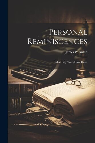 Personal Reminiscences; What Fifty Years Have Done