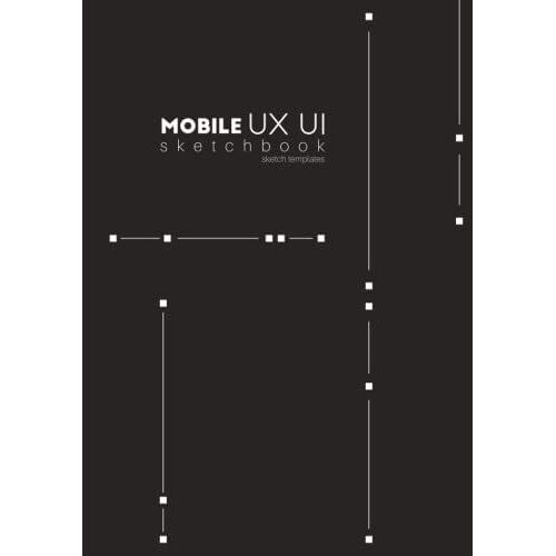 Mobile Ux Ui Sketchbook: : Mobile Notebook With Templates For Sketching Ux/Ui Wireframes, Ideas, And Design Notes