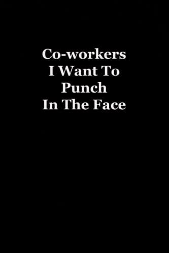 Co-Workers I Want To Punch In The Face: Funny Notebook For The Office - Coworker Notebooks ( Funny Office Journal ) 6x9 Inches, 120 Lined Pages.