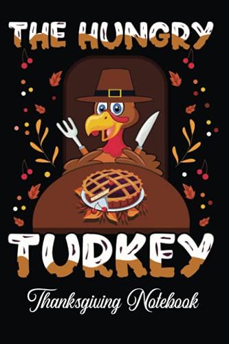 Thanksgiving Notebook: The Hungry Turkey Thanksgiving Notebook Or Thanksgiving Journal