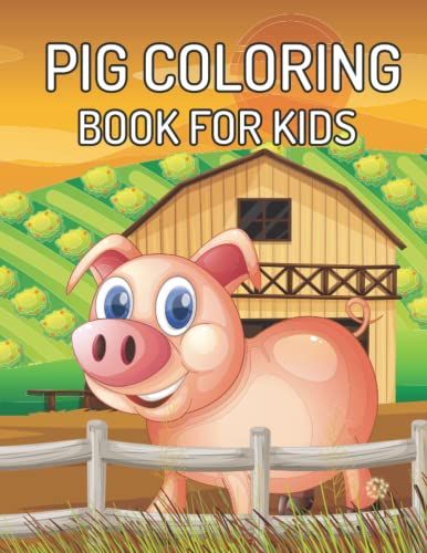 Pig Coloring Book For Kids: Pig Coloring Book For Kids Super Amazing Animal Coloring Book For Kids With Fun Facts About Pigs And Pig Coloring Book For Girls & Boys