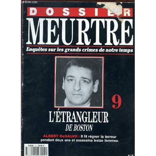 Dossier Meurtre - Enquetes Sur Les Grands Crimes De Notre Temps - N° 9 - L'etrangleur De Boston - Albert Desalvo : Il Fit Regner La Terreur Pendant Deux Ans Et Assassina Treize Femmes.