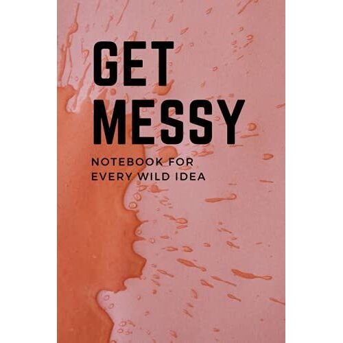 Get Messy Notebook: Notebook For Every Wild Idea
