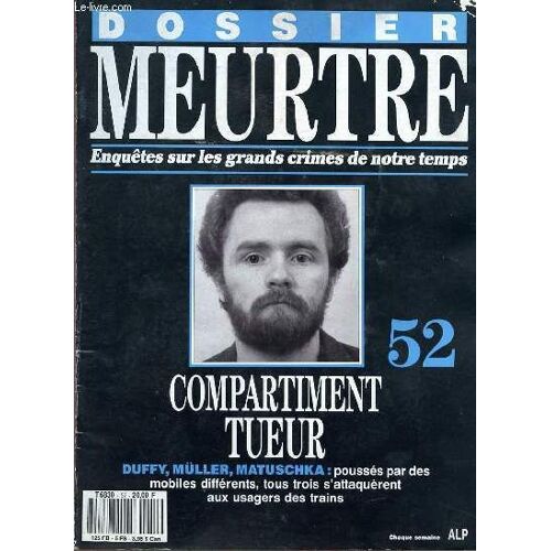Dossier Meurtre - Enquetes Sur Les Grands Crimes De Notre Temps - N° 52 - Compartiment Tueur - Duffy, Müller, Matuschka : Pousses Par Des Mobiles Differents, Tous Trois S'attaquerent Aux ...
