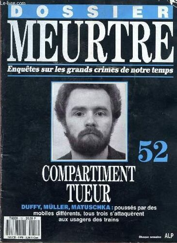 Dossier Meurtre - Enquetes Sur Les Grands Crimes De Notre Temps - N° 52 - Compartiment Tueur - Duffy, Müller, Matuschka : Pousses Par Des Mobiles Differents, Tous Trois S'attaquerent Aux ...