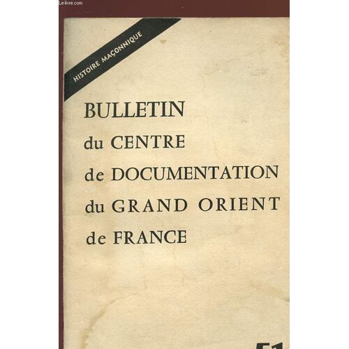 Bulletin Du Centre De Documentation Du Grand Orient De France - N° 51 Special - Histoire Maçonnique.