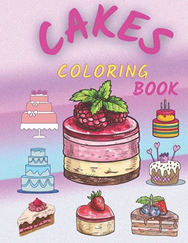 Cakes Coloring Book: Coloring Book For Kids And Adults Boys & Girls