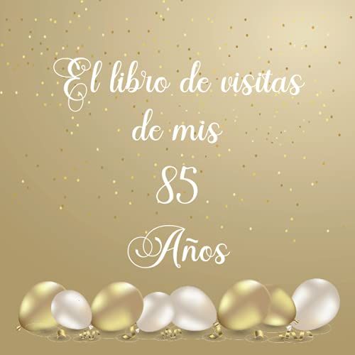 El Libro De Visitas De Mis 85 Años: Regalos Originales Y Divertidos Para Hombre Y Mujer - De Firmas Para Felicitaciones Y Fotosde Los Invitados. (Spanish Edition)