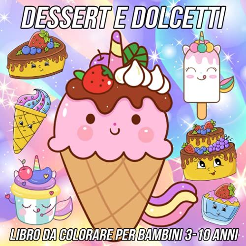 Dessert E Dolcetti Libro Da Colorare Per Bambini 3-10 Anni: Pagine Da Colorare Divertenti, Carine E Uniche Per Ragazze E Ragazzi Con Adorabili Disegni ... Cioccolatini E Altro Ancora (Italian Edition)
