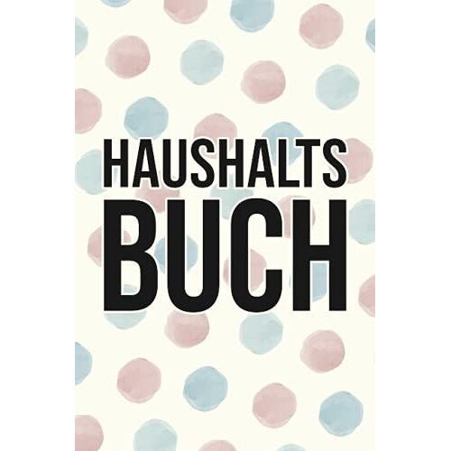 Haushaltsbuch: Haushaltsplaner Zum Eintragen Von Fixkosten Und Monatlichen Ausgaben - Finanzplanung Zum Effektiven Sparen (German Edition)