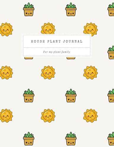 House Plant Journal Log Book: Complete Tracker For Your Plant Family, Plant Care Journal And Diary, Cute Kawaii Plant And Sun Cover