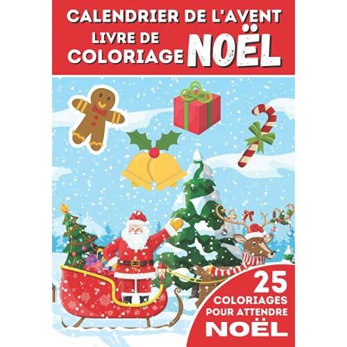 Livre De Coloriage Calendrier De L'avent: 25 Coloriages Pour Attendre Noël Pour Enfants Et Adultes | Un Livre À Colorier Pour Patienter, Et Créer Une ... Liés À La Période De Noël (French Edition)