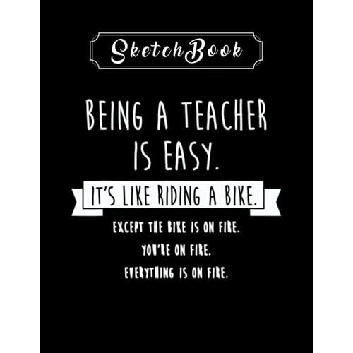 Sketchbook: Teacher Being A Teacher Is Easy Funny Sarcastic Appreciation Sketchbook 8in X 11in Creative People And Students