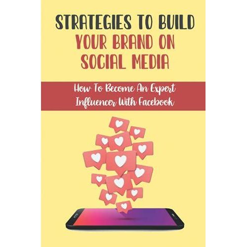 Strategies To Build Your Brand On Social Media: How To Become An Expert Influencer With Facebook: Taking Their Businesses Online