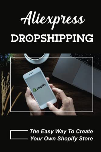 Aliexpress Dropshipping: The Easy Way To Create Your Own Shopify Store: How To Set Up Your Product Listing