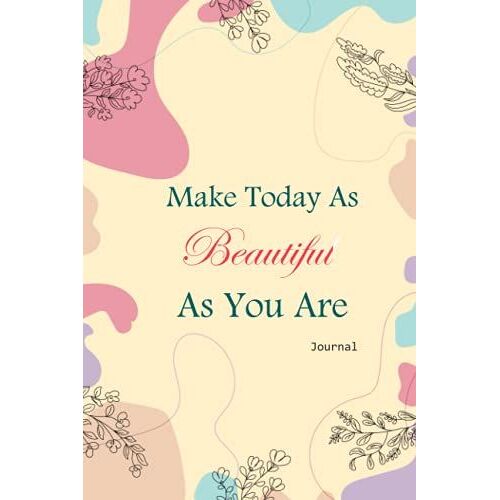 Make Today As Beautiful As You Are Journal: A Beautiful Floral Journal Perfect For Notes, Travel, And Thoughts. Makes A Great Gift For Any Occasion.