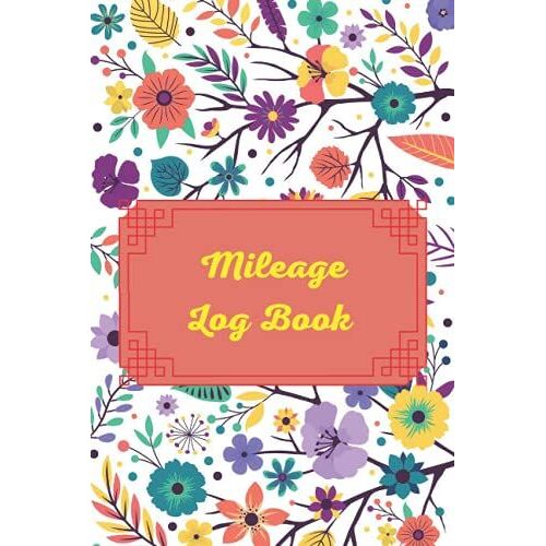 Floral Mileage Log Book: Vehicle Mileage Log Book, Mileage Log Book For Taxes, Record Book For Female Entrepreneurs & Women - Floral Cover