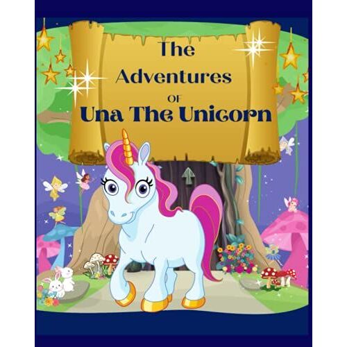 The Adventures Of Una The Unicorn: Bedtime Or Any Time Story Book. Designed To Read To Your Children Or With Them Alongside .