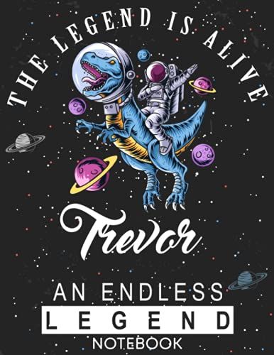 The Legend Is Alive Trevor An Endless Legend Notebook: Astronaut Notebook Birthday Gift For Boys, Men With Personalized Name With Awesome Space Cover Design, 8.5x11 In ,110 Lined Pages.