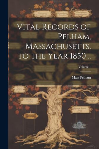 Vital Records Of Pelham, Massachusetts, To The Year 1850 ..; Volume 1