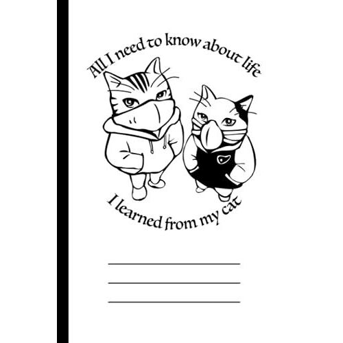 All I Need To Know About Life I Learned From My Cat: Notebook Journal For Cat Lovers | A Funny Cat Notebook | Small Lined Notebook To Write In | 6x9" Size, 108 Pages | Perfect Gift For Cat Lover