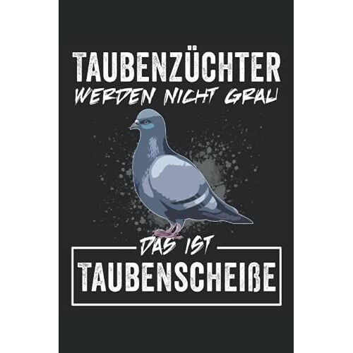 Taubenzüchter Werden Nicht Grau - Das Ist Taubenscheiße: Taubenzüchter Notizbuch - Tolles Liniertes Züchter & Tauben Notizbuch - 120 Linierte Seiten ... Züchter Und Den Taubensport (German Edition)