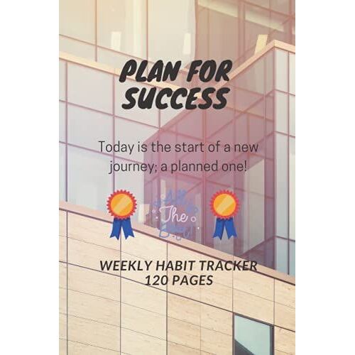 D412: Plan For Success. Today Is The Start Of A New Journey; A Planned One! All The Best. Weekly Habit Tracker - 120 Pages: 120 Pages, 6" X 9", Weekly Habit Tracker