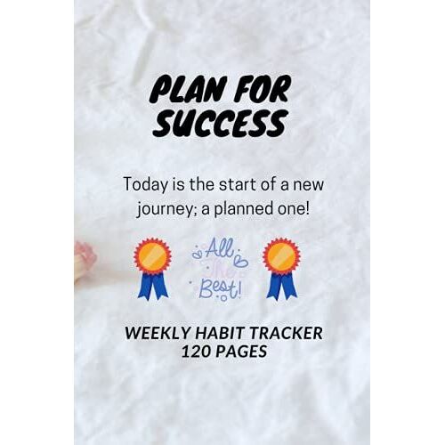 D449: Plan For Success. Today Is The Start Of A New Journey; A Planned One! All The Best. Weekly Habit Tracker - 120 Pages: 120 Pages, 6" X 9", Weekly Habit Tracker
