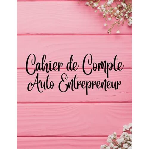 Cahier De Compte Auto-Entrepreneur: Registre Des Recettes Auto-Entrepreneur | Recette Comptable Du Micro-Entrepreneur | Journal De Suivi Des Depenses ... , Carnet Simple Et Conforme. (French Edition)