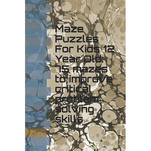 Maze Puzzles For Kids 12 Year Old: 75 Mazes To Improve Critical Problem Solving Skills