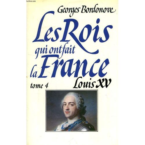 Les Rois Qui Ont Fait La France, Les Bourbons, Tome 4, Louis Xv, Le Bien-Aime