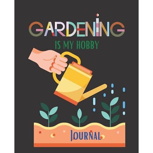 Gardening Is My Hobby Journal: Ideal Gardener's Log Book To Help Plan, Record And Organize Your Gardening Projects.