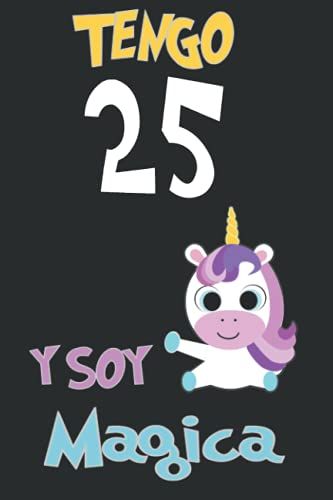 Tengo 25 Años Y Soy Mágica Cuaderno Regalo Niña Regalo De Cumpleaños Para Niñas De 25 Años Cuaderno De Unicornio: Sin Sangría Cuaderno / Unicornio ... Tapa Blanda, Matte (Spanish Edition)