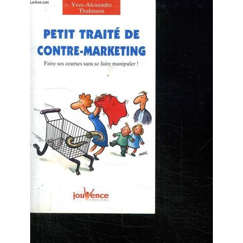 Petit Traite De Contre Marketing. Faire Ses Courses Sans Se Faire Manipuler.