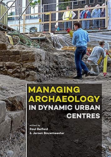 Managing Archaeology In Dynamic Urban Centres