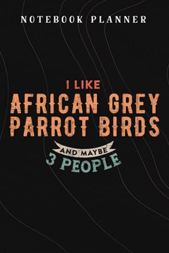 Notebook Planner Funny I Like African Grey Parrot Birds And Maybe 3 People Funny: Budget,Planning,Paycheck Budget,Business,Journal,6x9 In ,Personal,Daily,Hourly
