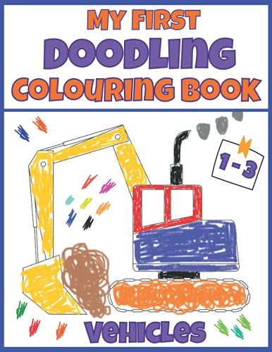 My First Doodling Colouring Book Vehicles: For Toddlers Ages 1-3, With 40 Simple Pictures To Learn And Color. Digger, Tractor, Truck, Helicopter, Car, ... Edition) (The Second Schule Colouring Books)