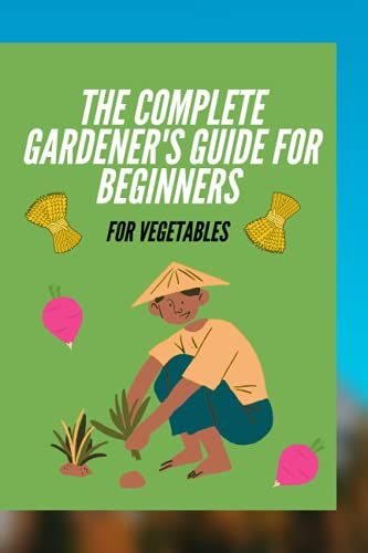 The Complete Gardener's Guide For Beginners Journal Notebook For Vegetables: A Simple Guide To Growing Vegetables At Home